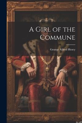 A Girl of the Commune - George Alfred Henty - cover