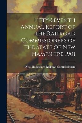 Fifty-Seventh Annual Report of the Railroad Commissioners of the State of New Hampshire 1901 - New Hampshire Railroad Commissioners - cover