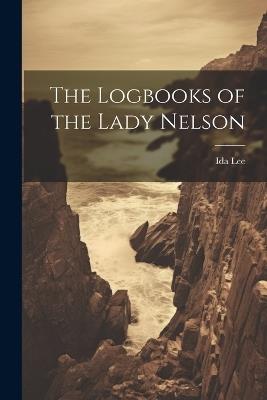 The Logbooks of the Lady Nelson - Ida Lee - cover