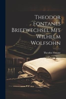 Theodor Fontanes Briefwechsel mit Wilhelm Wolfsohn - Theodor Fontane - cover