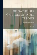 Die Natur des Capitals und des Credits: 2 Th., 1 Vol