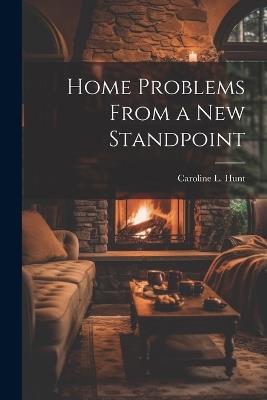 Home Problems From a New Standpoint - Caroline L Hunt - cover