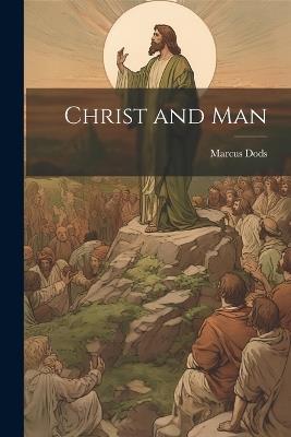 Christ and Man - Marcus Dods - cover