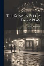 The Sunken Bell A Fairy Play