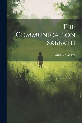 The Communication Sabbath - Nehemiah Adams - cover