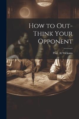 How to Out-Think Your Opponent - Prof Al Williams - cover