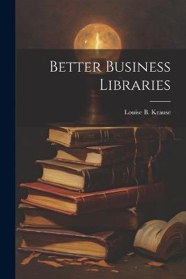 Better Business Libraries - Louise Beerstecher Krause - cover