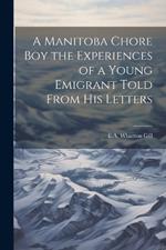 A Manitoba Chore Boy the Experiences of a Young Emigrant Told From his Letters