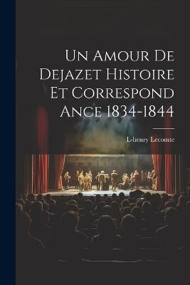 Un Amour De Dejazet Histoire et Correspond ance 1834-1844 - L-Henry Lecomte - cover