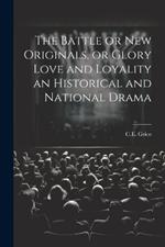 The Battle or New Originals, or Glory Love and Loyality an Historical and National Drama