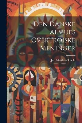 Den Danske Almues Overtroiske Meninger - Just Matthias Thiole - cover