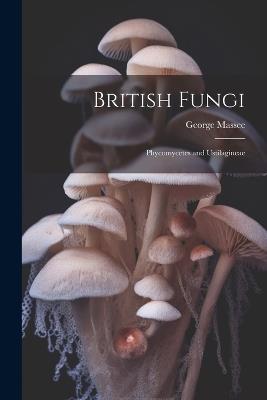British Fungi: Phycomycetes and Ustilagineae - Massee George - cover