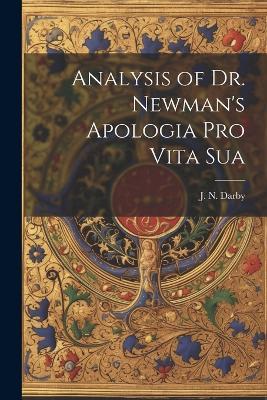 Analysis of Dr. Newman's Apologia Pro Vita Sua - Darby J N (John Nelson) - cover