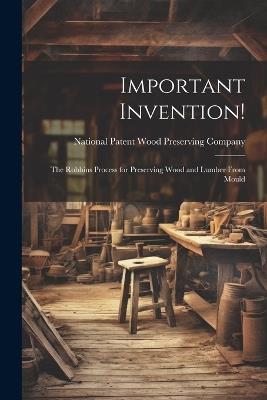 Important Invention!: The Robbins Process for Preserving Wood and Lumber From Mould - Natio Patent Wood Preserving Company - cover