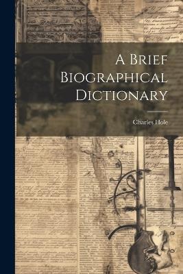 A Brief Biographical Dictionary - Hole Charles - cover