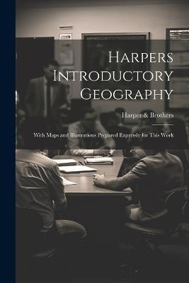 Harpers Introductory Geography: With Maps and Illustrations Prepared Expressly for This Work - Harper & Brothers - cover