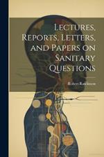 Lectures, Reports, Letters, and Papers on Sanitary Questions