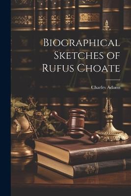 Biographical Sketches of Rufus Choate - Adams Charles - cover