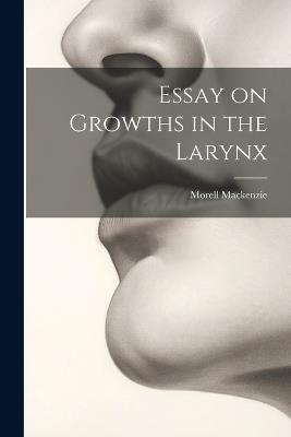 Essay on Growths in the Larynx - Morell MacKenzie - cover