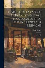 Histoire de la Langue et de la Littérature Provençales, et de Leur Influence sur L'Espagne: Ainsi Qu