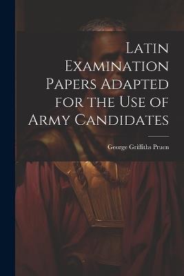 Latin Examination Papers Adapted for the Use of Army Candidates - George Griffiths Pruen - cover