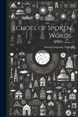 Echoes of Spoken Words - Samuel Augustus Tipple - cover