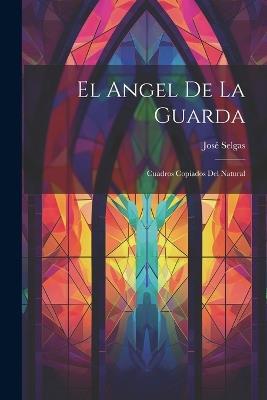 El Angel de la Guarda: Cuadros Copiados del Natural - José Selgas - cover