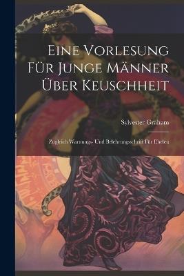 Eine Vorlesung für Junge Männer über Keuschheit: Zugleich Warnungs- und Belehrungsschrift für Eheleu - Sylvester Graham - cover