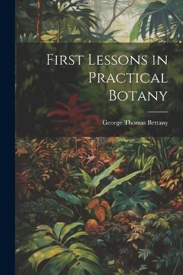 First Lessons in Practical Botany - George Thomas Bettany - cover