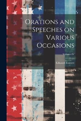 Orations and Speeches on Various Occasions; Volume IV - Everett Edward - cover