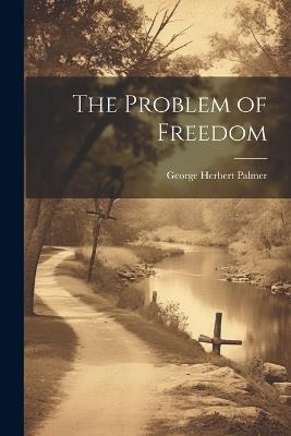 The Problem of Freedom - Palmer George Herbert - cover