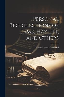 Personal Recollections of Lamb, Hazlitt, and Others - Stoddard Richard Henry - cover