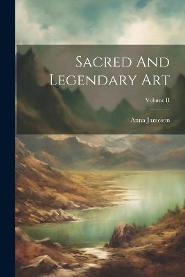 Sacred And Legendary Art; Volume II - Anna Jameson - cover