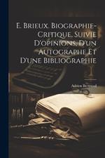 E. Brieux. Biographie-critique, Suivie D'opinions, d'un Autographe et d'une Bibliographie