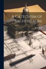 A Catechism of Architecture