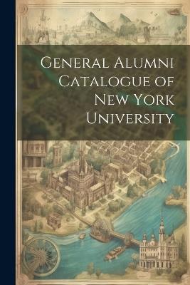 General Alumni Catalogue of New York University - Anonymous - cover