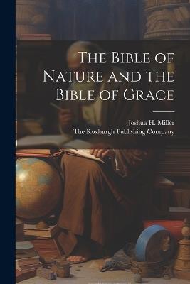 The Bible of Nature and the Bible of Grace - Joshua H Miller - cover