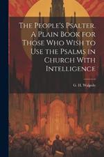 The People's Psalter. A Plain Book for Those who Wish to use the Psalms in Church With Intelligence