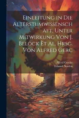 Einleitung in Die Alterstumwissenschaft, Unter Mitwirkung Von J. Belock èt al. Hrsg. von Alfred Gerc - Alfred Gercke,Eduard Norden - cover