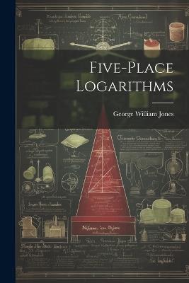 Five-place Logarithms - George William Jones - cover