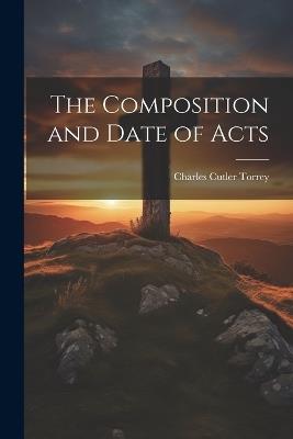 The Composition and Date of Acts - Charles Cutler Torrey - cover