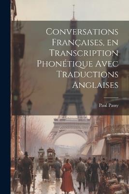 Conversations françaises, en transcription phonétique avec traductions anglaises - Paul Passy - cover