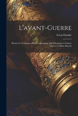 L'avant-guerre; études et documents sur l'espionnage juif-allemand en France depuis l'affaire Dreyfu - Léon Daudet - cover