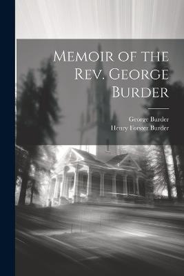Memoir of the Rev. George Burder - Henry Forster Burder,George Burder - cover