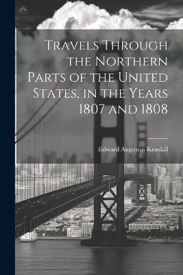 Travels Through the Northern Parts of the United States, in the Years 1807 and 1808 - Edward Augustus Kendall - cover