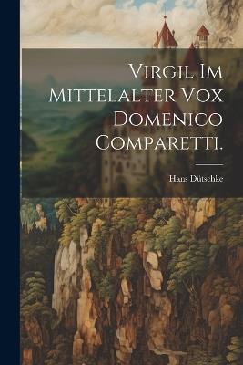 Virgil im Mittelalter vox Domenico Comparetti. - Hans Dütschke - cover