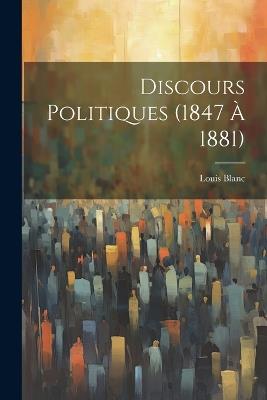 Discours Politiques (1847 à 1881) - Louis Blanc - cover