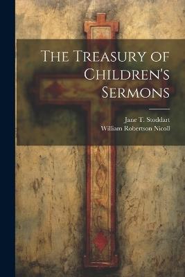 The Treasury of Children's Sermons - William Robertson Nicoll,Jane T Stoddart - cover