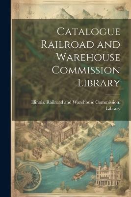 Catalogue Railroad and Warehouse Commission Library - cover