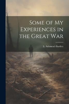 Some of my Experiences in the Great War - E Ashmead-Bartlett - cover